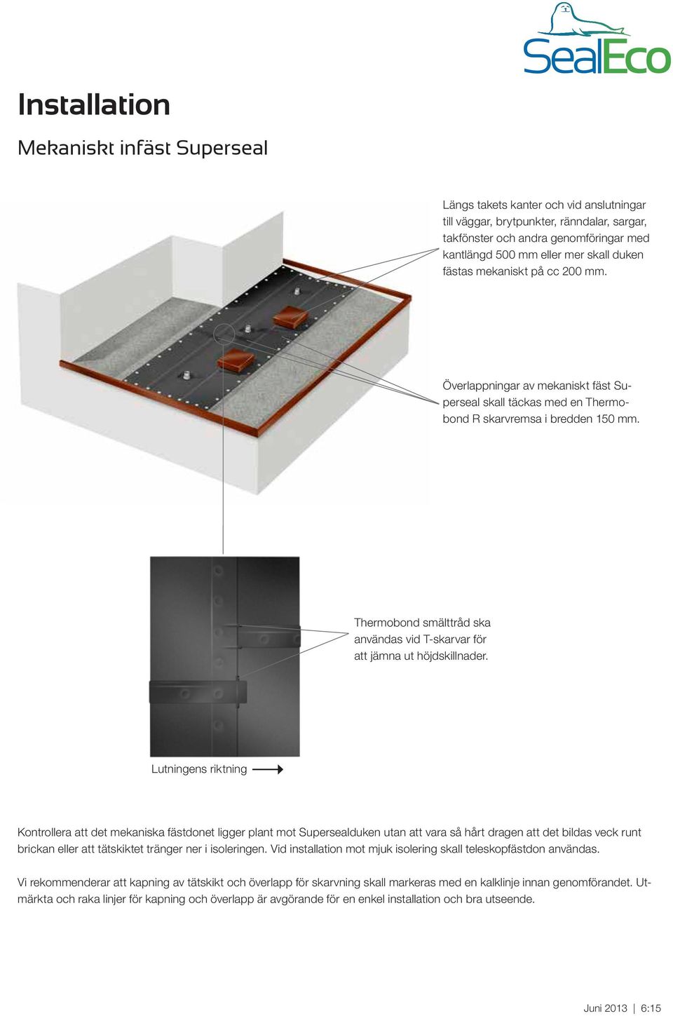 Thermobond smälttråd ska användas vid T-skarvar för att jämna ut höjdskillnader.