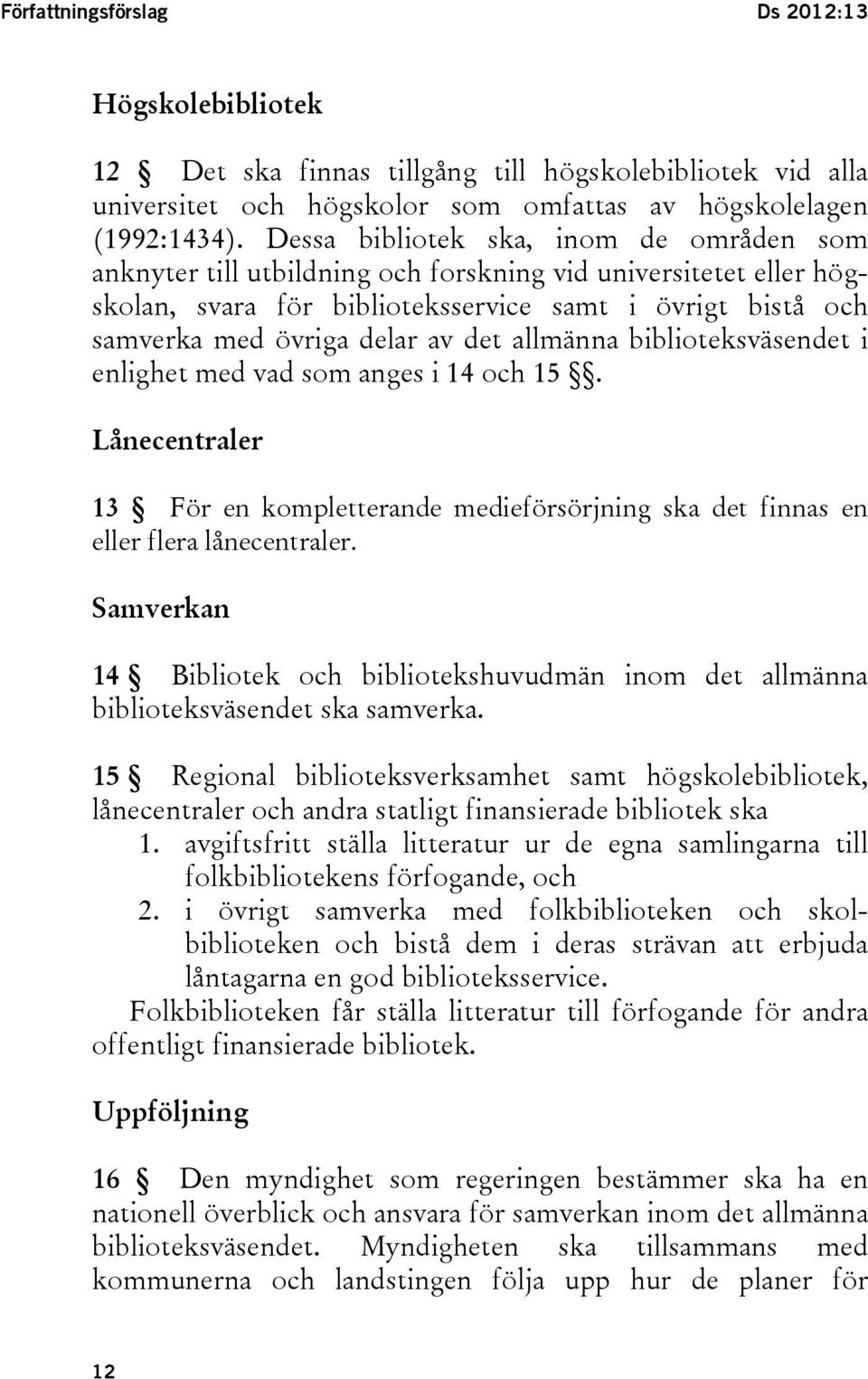 allmänna biblioteksväsendet i enlighet med vad som anges i 14 och 15. Lånecentraler 13 För en kompletterande medieförsörjning ska det finnas en eller flera lånecentraler.