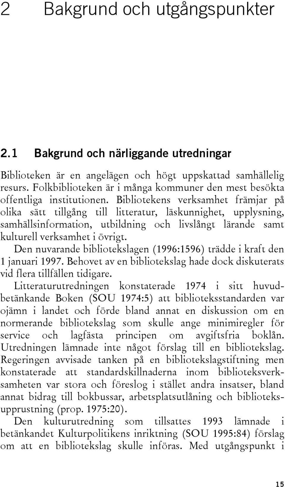 Bibliotekens verksamhet främjar på olika sätt tillgång till litteratur, läskunnighet, upplysning, samhällsinformation, utbildning och livslångt lärande samt kulturell verksamhet i övrigt.