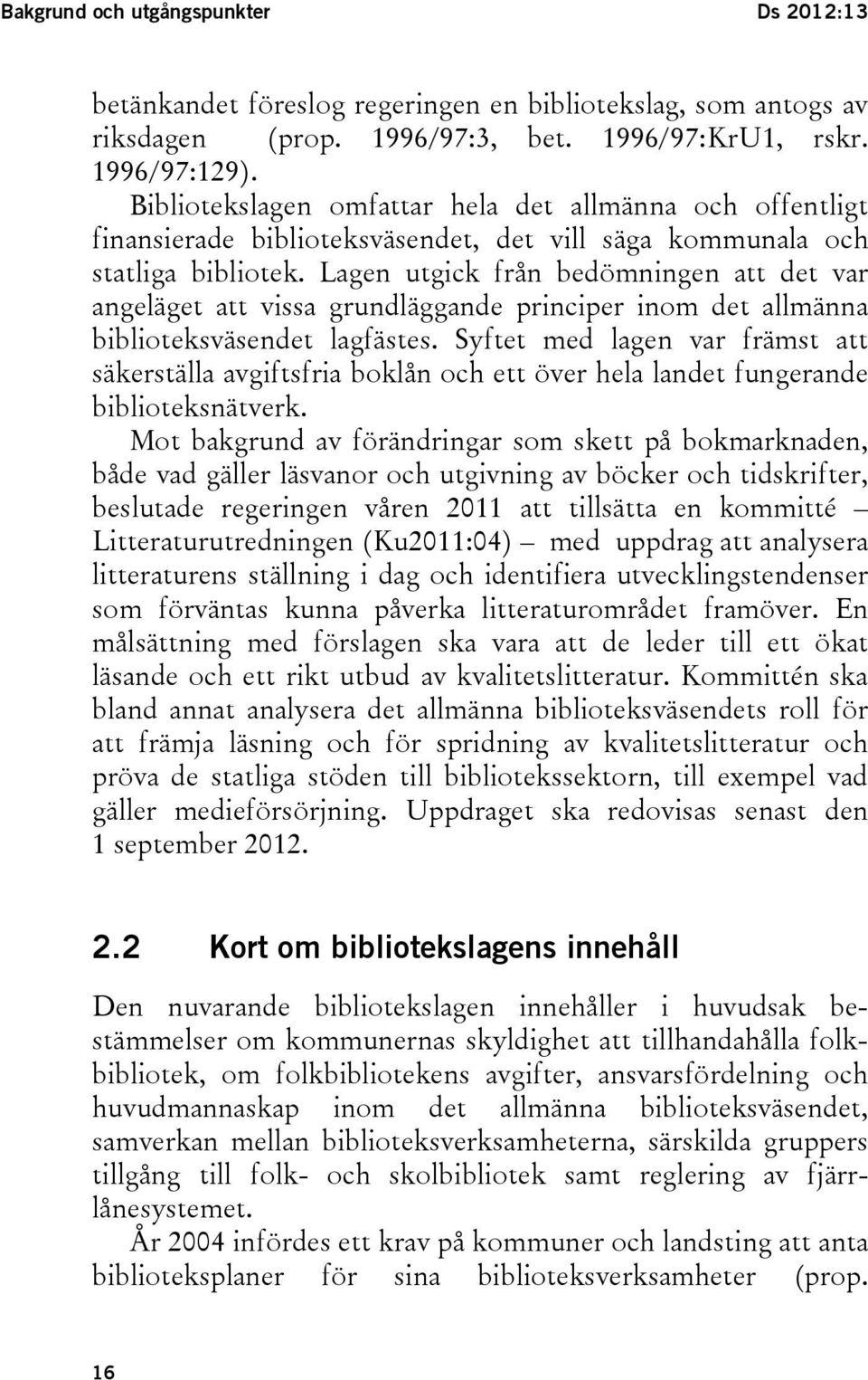 Lagen utgick från bedömningen att det var angeläget att vissa grundläggande principer inom det allmänna biblioteksväsendet lagfästes.