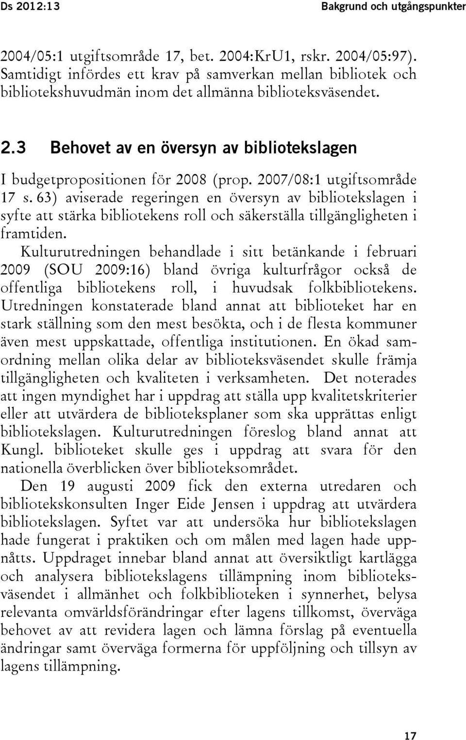 3 Behovet av en översyn av bibliotekslagen I budgetpropositionen för 2008 (prop. 2007/08:1 utgiftsområde 17 s.