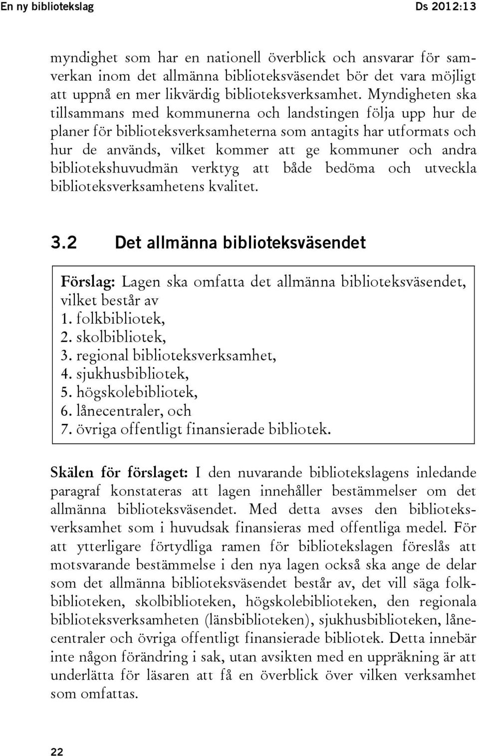 Myndigheten ska tillsammans med kommunerna och landstingen följa upp hur de planer för biblioteksverksamheterna som antagits har utformats och hur de används, vilket kommer att ge kommuner och andra