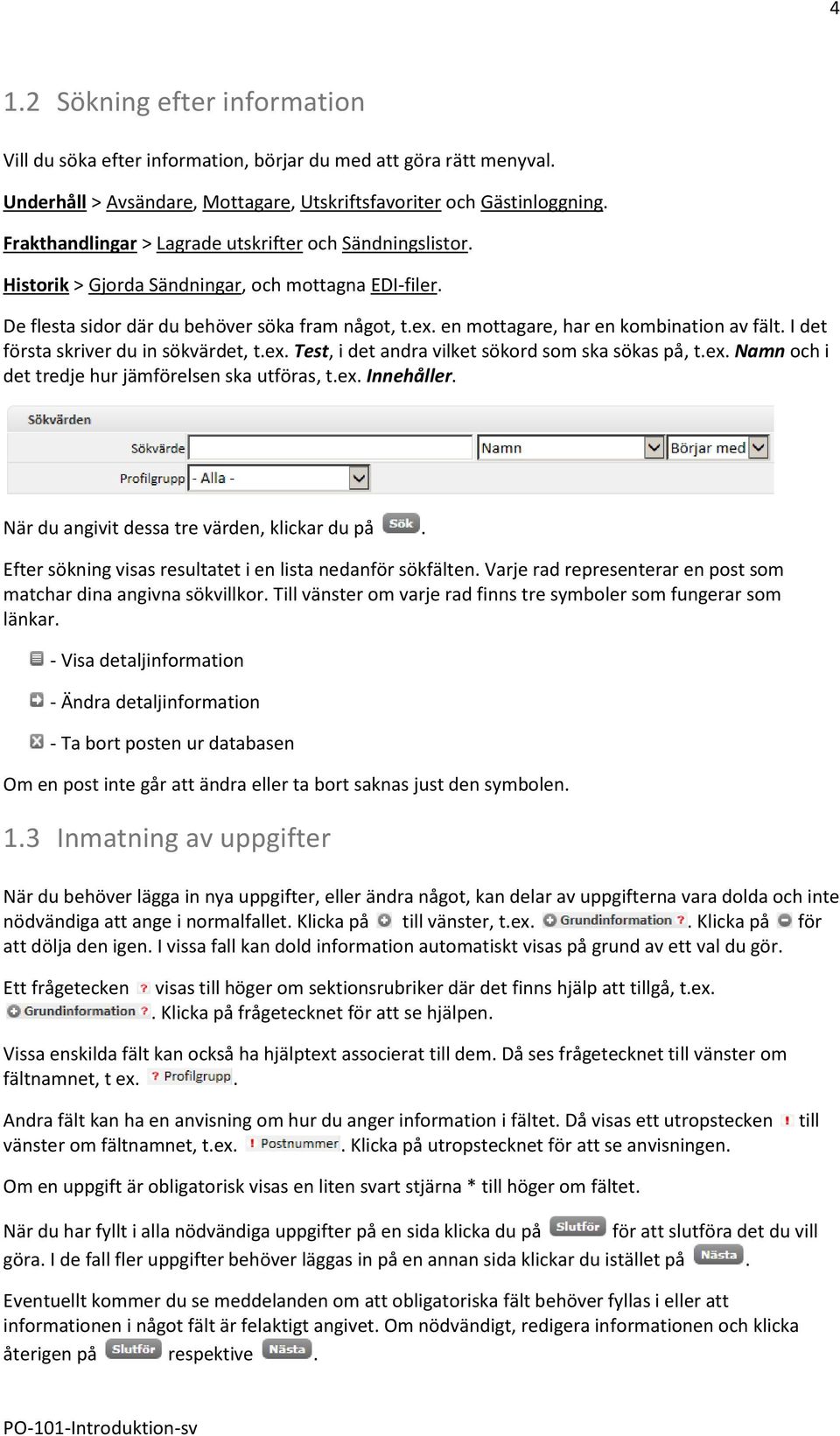 en mottagare, har en kombination av fält. I det första skriver du in sökvärdet, t.ex. Test, i det andra vilket sökord som ska sökas på, t.ex. Namn och i det tredje hur jämförelsen ska utföras, t.ex. Innehåller.