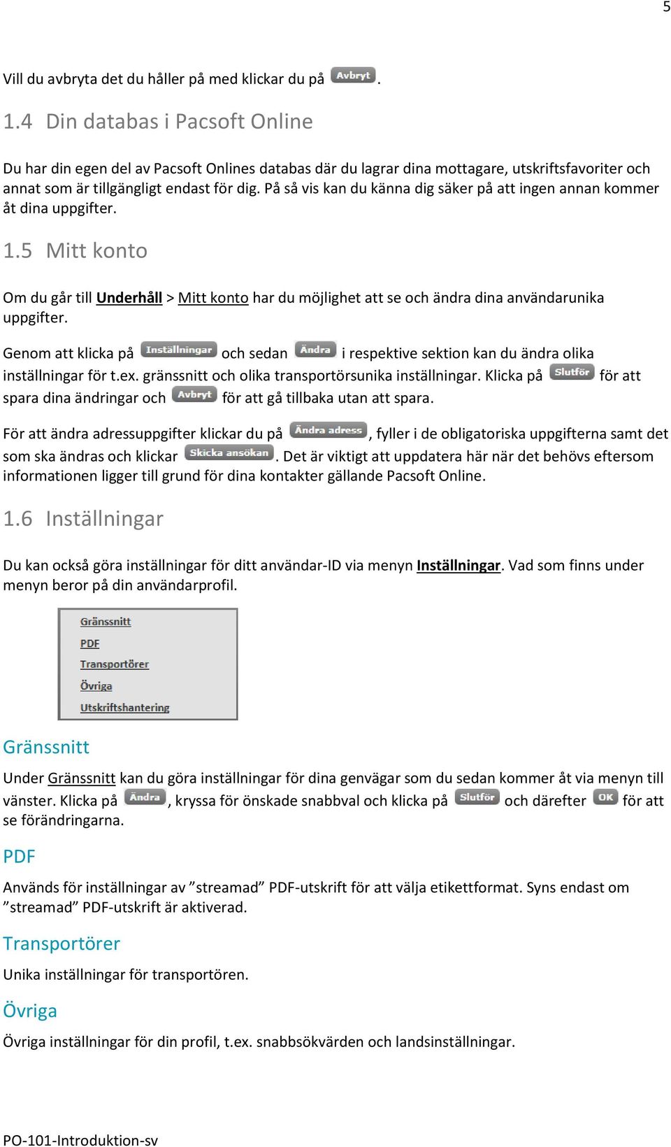 På så vis kan du känna dig säker på att ingen annan kommer åt dina uppgifter. 1.5 Mitt konto Om du går till Underhåll > Mitt konto har du möjlighet att se och ändra dina användarunika uppgifter.