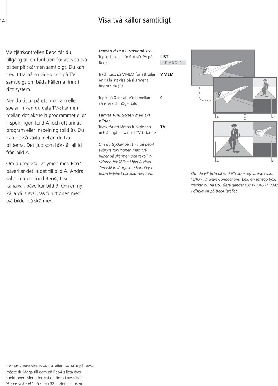 en källa att visa på skärmens högra sida (B) När du tittar på ett program eller spelar in kan du dela TV-skärmen Tryck på 0 för att växla mellan vänster och höger bild 0 mellan det aktuella