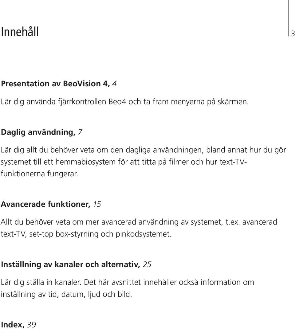 och hur text-tvfunktionerna fungerar. Avancerade funktioner, 15 Allt du behöver veta om mer avancerad användning av systemet, t.ex. avancerad text-tv, set-top box-styrning och pinkodsystemet.