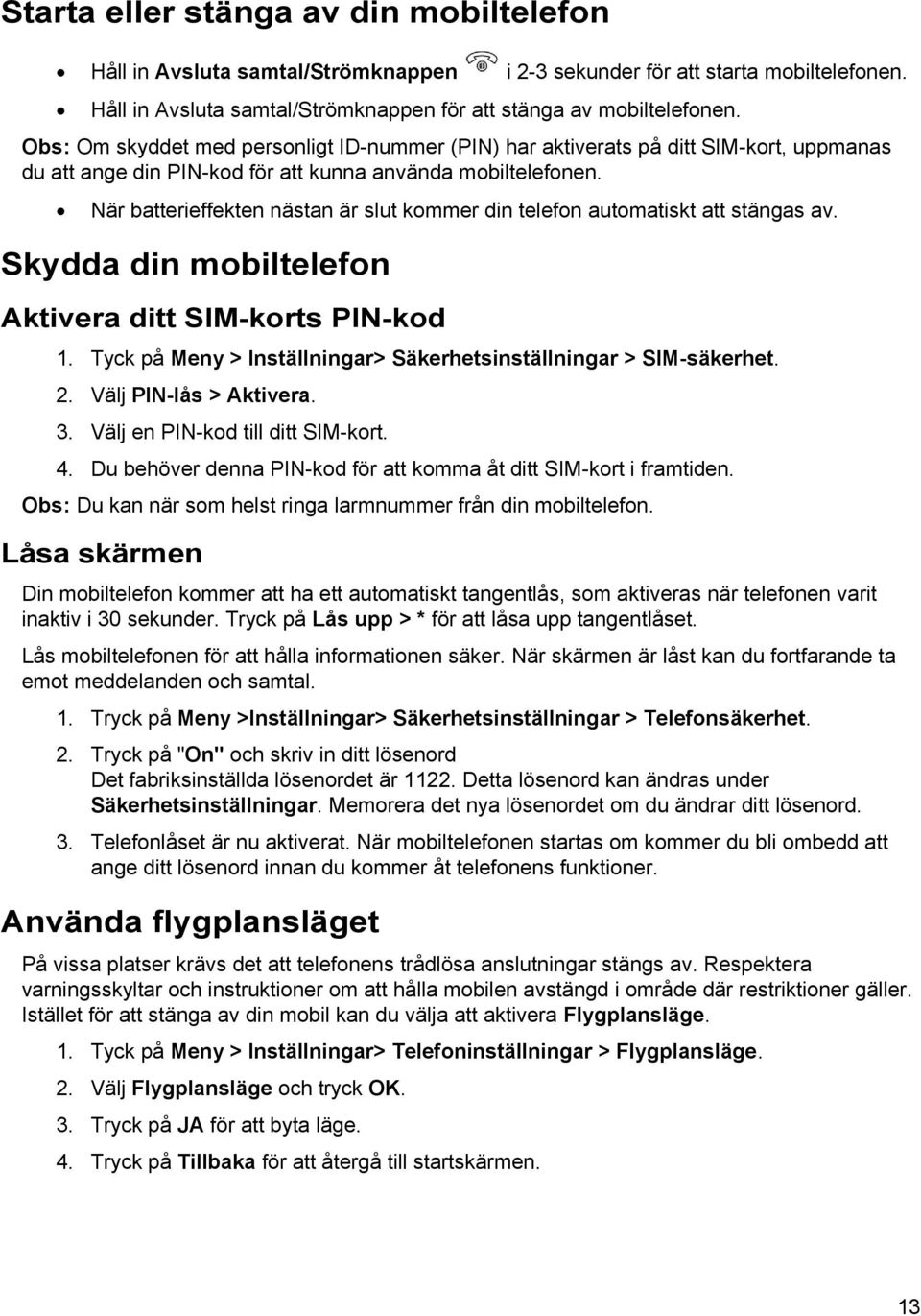 När batterieffekten nästan är slut kommer din telefon automatiskt att stängas av. Skydda din mobiltelefon Aktivera ditt SIM-korts PIN-kod 1.