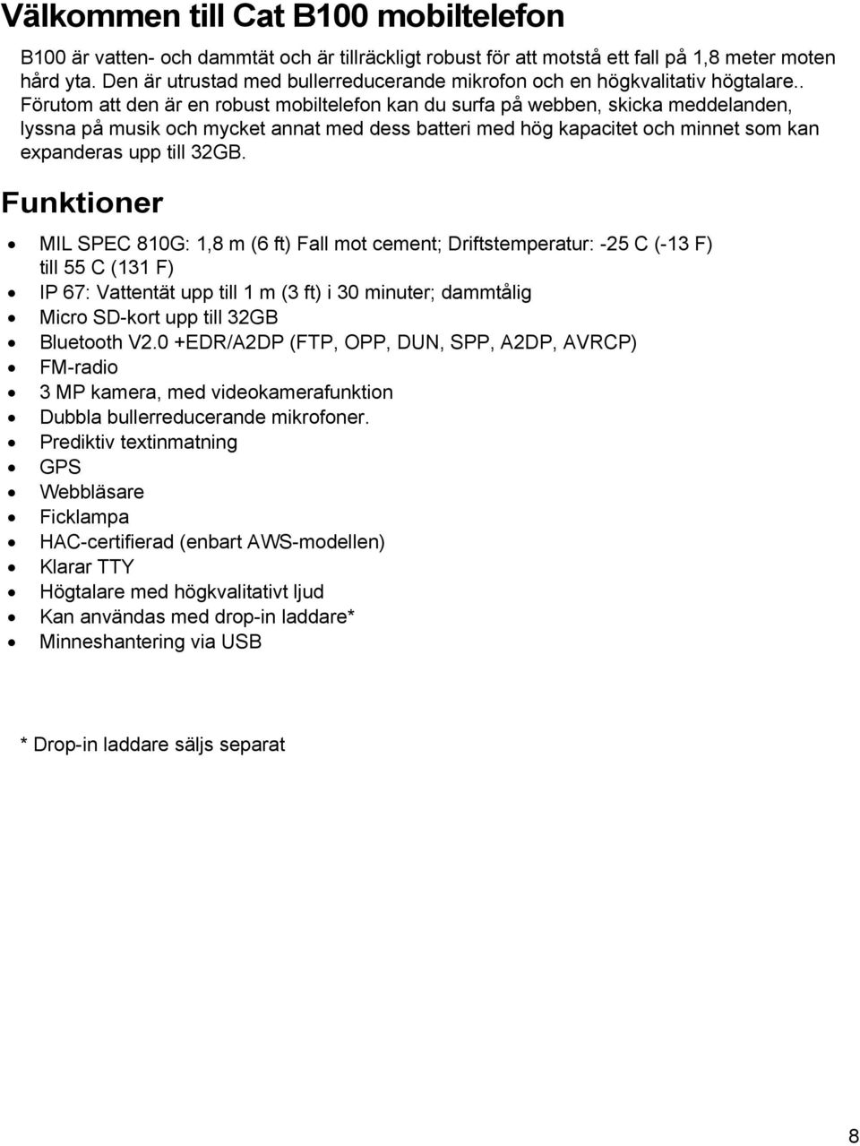 . Förutom att den är en robust mobiltelefon kan du surfa på webben, skicka meddelanden, lyssna på musik och mycket annat med dess batteri med hög kapacitet och minnet som kan expanderas upp till 32GB.