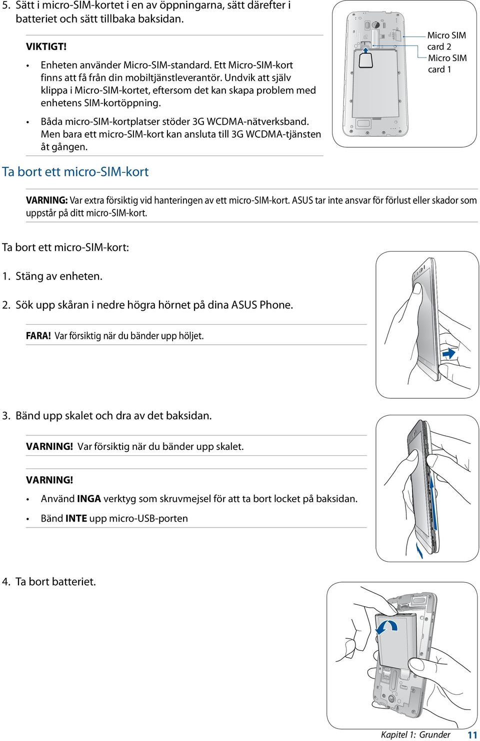 Båda micro-sim-kortplatser stöder 3G WCDMA-nätverksband. Men bara ett micro-sim-kort kan ansluta till 3G WCDMA-tjänsten åt gången.