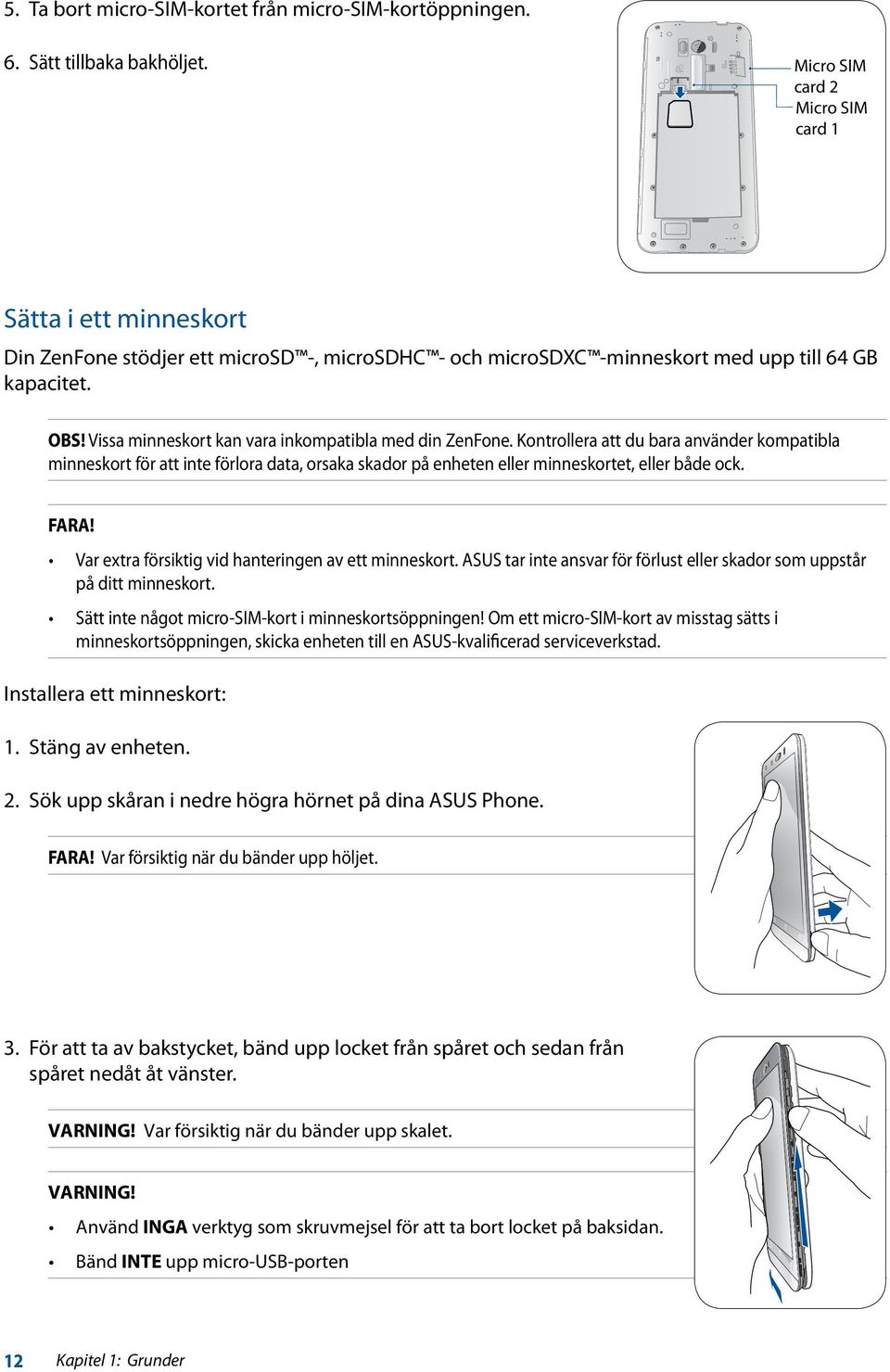 Vissa minneskort kan vara inkompatibla med din ZenFone. Kontrollera att du bara använder kompatibla minneskort för att inte förlora data, orsaka skador på enheten eller minneskortet, eller både ock.