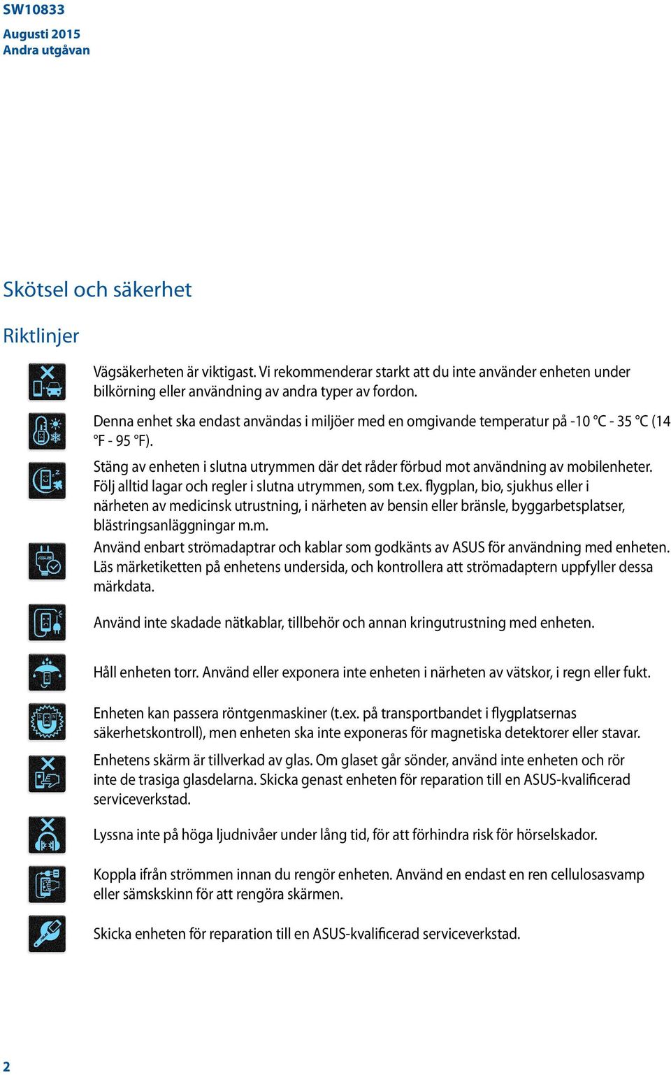 Denna enhet ska endast användas i miljöer med en omgivande temperatur på -10 C - 35 C (14 F - 95 F). Stäng av enheten i slutna utrymmen där det råder förbud mot användning av mobilenheter.