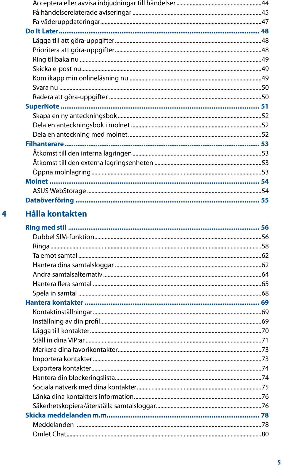 .. 51 Skapa en ny anteckningsbok...52 Dela en anteckningsbok i molnet...52 Dela en anteckning med molnet...52 Filhanterare... 53 Åtkomst till den interna lagringen.