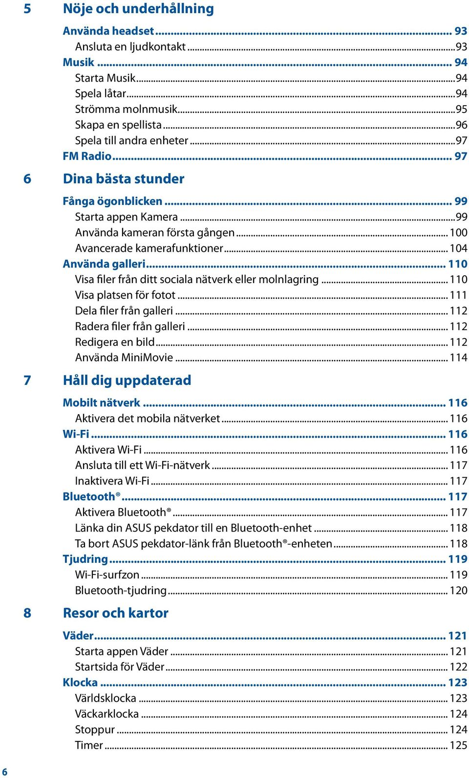 .. 110 Visa filer från ditt sociala nätverk eller molnlagring... 110 Visa platsen för fotot... 111 Dela filer från galleri... 112 Radera filer från galleri... 112 Redigera en bild.