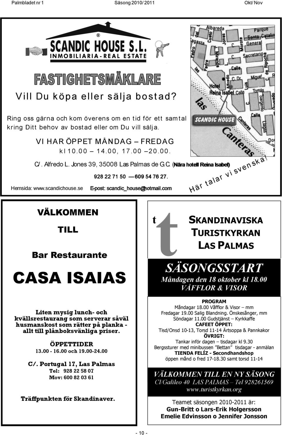 E-post: scandic_house@hotmail.com t Här t alar v i sv en sk a! SKANDINAVISKA TURISTKYRKAN LAS PALMAS SÄSONGSSTART Måndagen den 18 oktober kl 18.