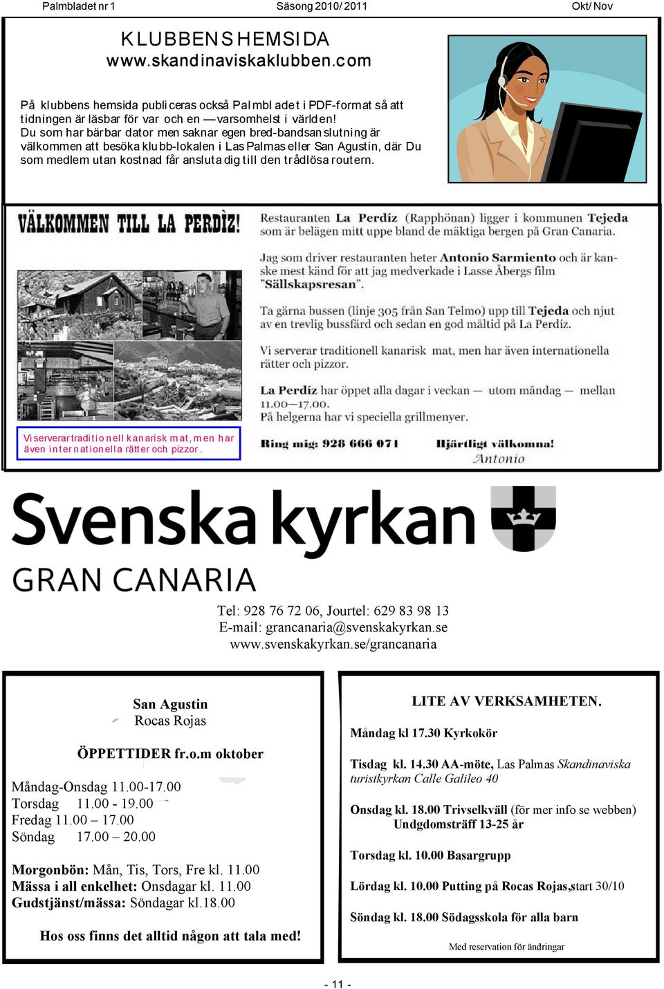 routern. Vi serverar traditio nell kanarisk m at, m en har även inter nationella rätter och pizzor. Tel: 928 76 72 06, Jourtel: 629 83 98 13 E-mail: grancanaria@svenskakyrkan.