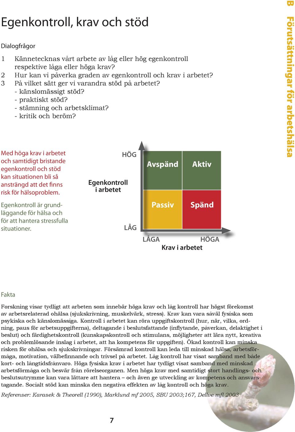 Med höga krav i arbetet och samtidigt bristande egenkontroll och stöd kan situationen bli så ansträngd att det finns risk för hälsoproblem.