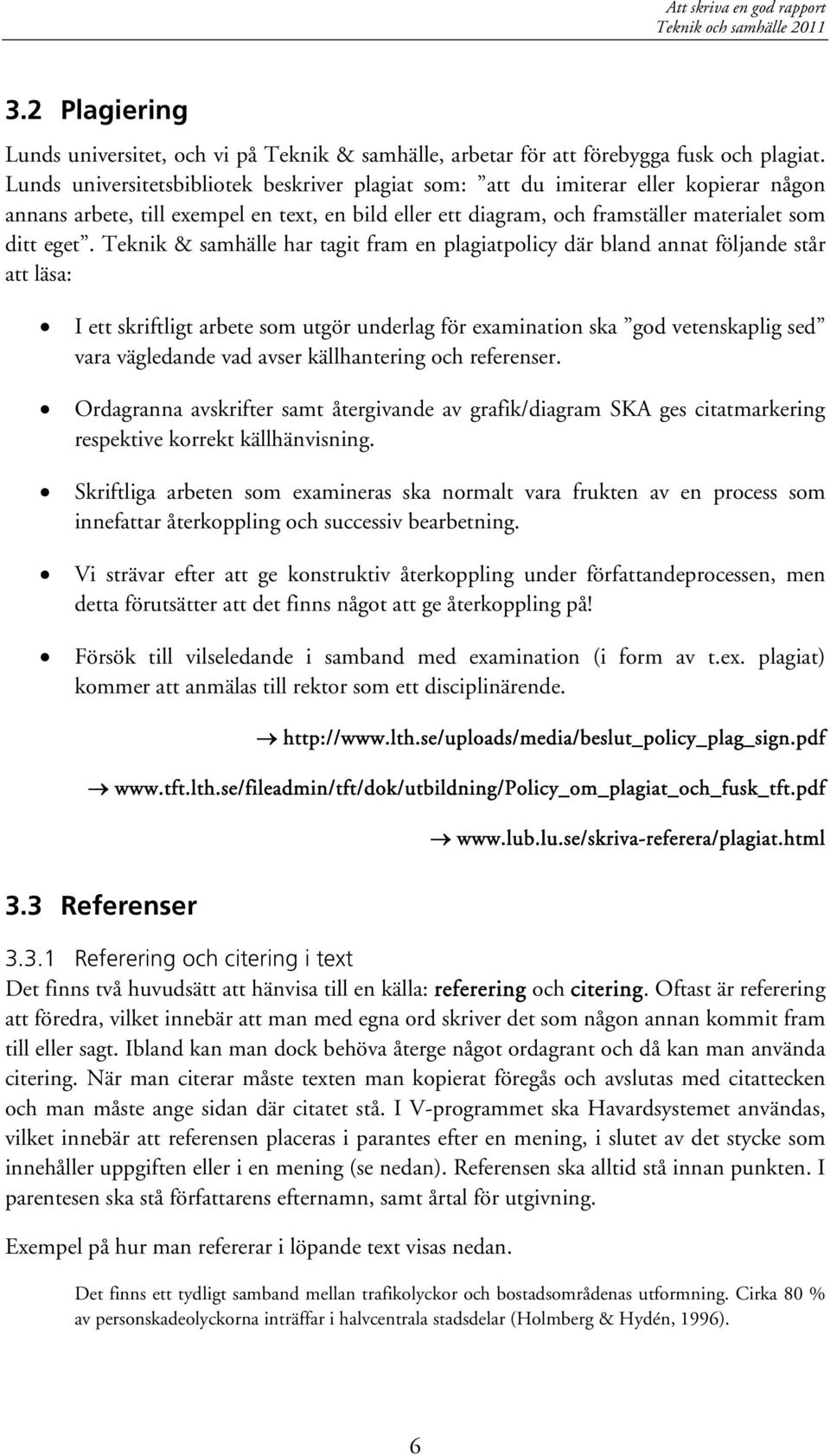 Teknik & samhälle har tagit fram en plagiatpolicy där bland annat följande står att läsa: I ett skriftligt arbete som utgör underlag för examination ska god vetenskaplig sed vara vägledande vad avser