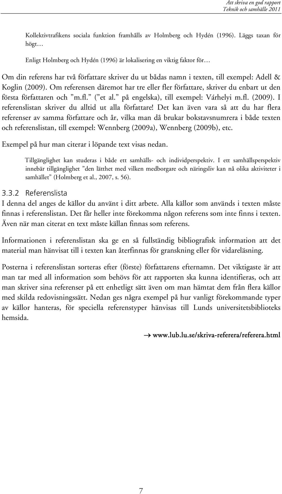 Om referensen däremot har tre eller fler författare, skriver du enbart ut den första författaren och m.fl. ( et al. på engelska), till exempel: Várhelyi m.fl. (2009).