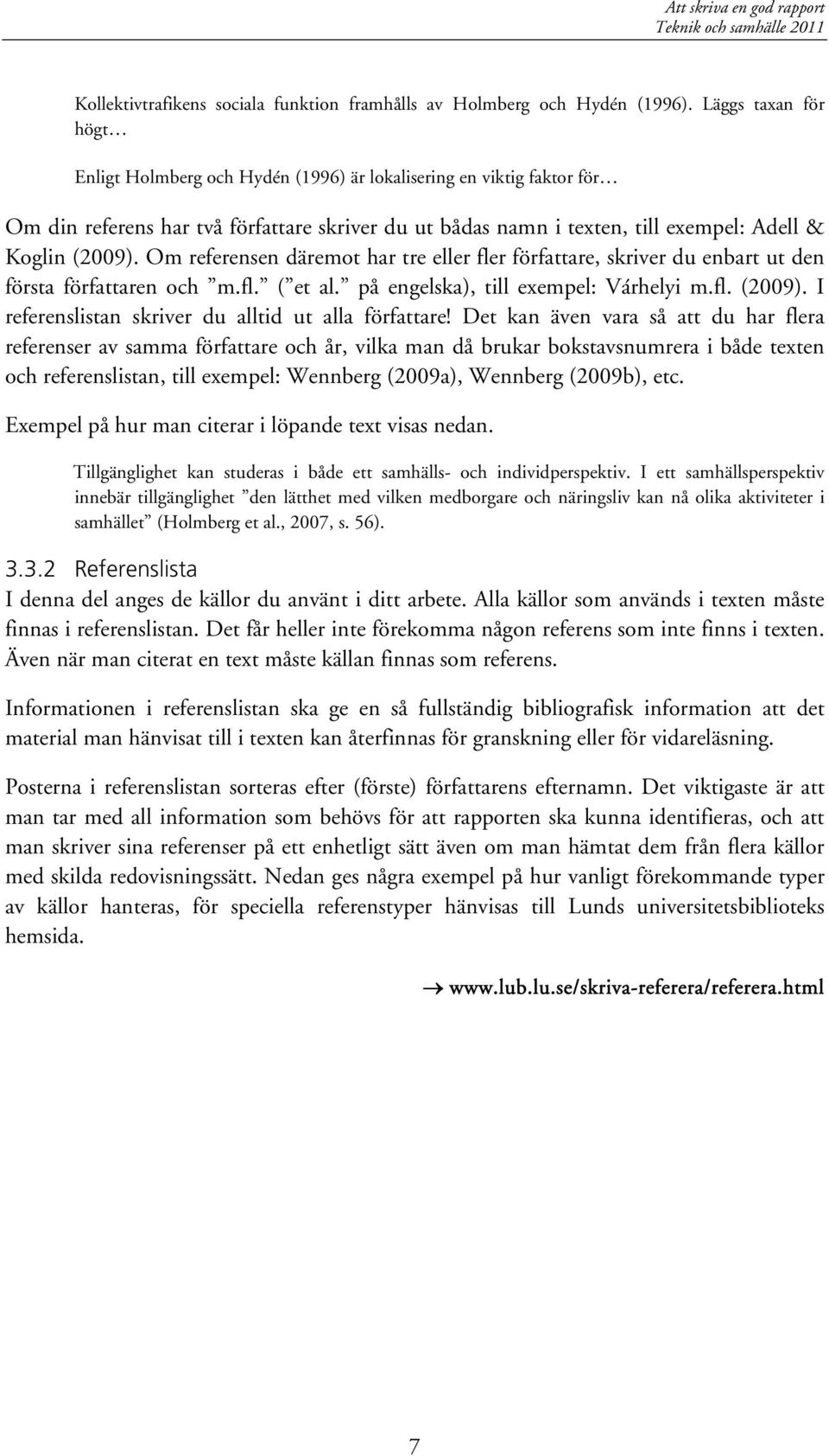 Om referensen däremot har tre eller fler författare, skriver du enbart ut den första författaren och m.fl. ( et al. på engelska), till exempel: Várhelyi m.fl. (2009).