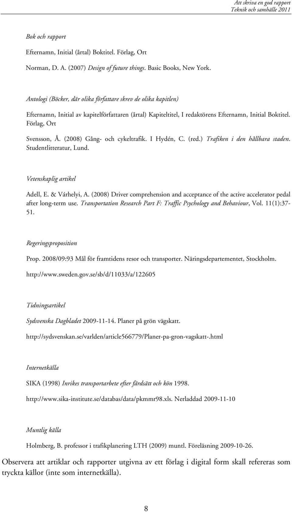 (2008) Gång- och cykeltrafik. I Hydén, C. (red.) Trafiken i den hållbara staden. Studentlitteratur, Lund. Vetenskaplig artikel Adell, E. & Várhelyi, A.