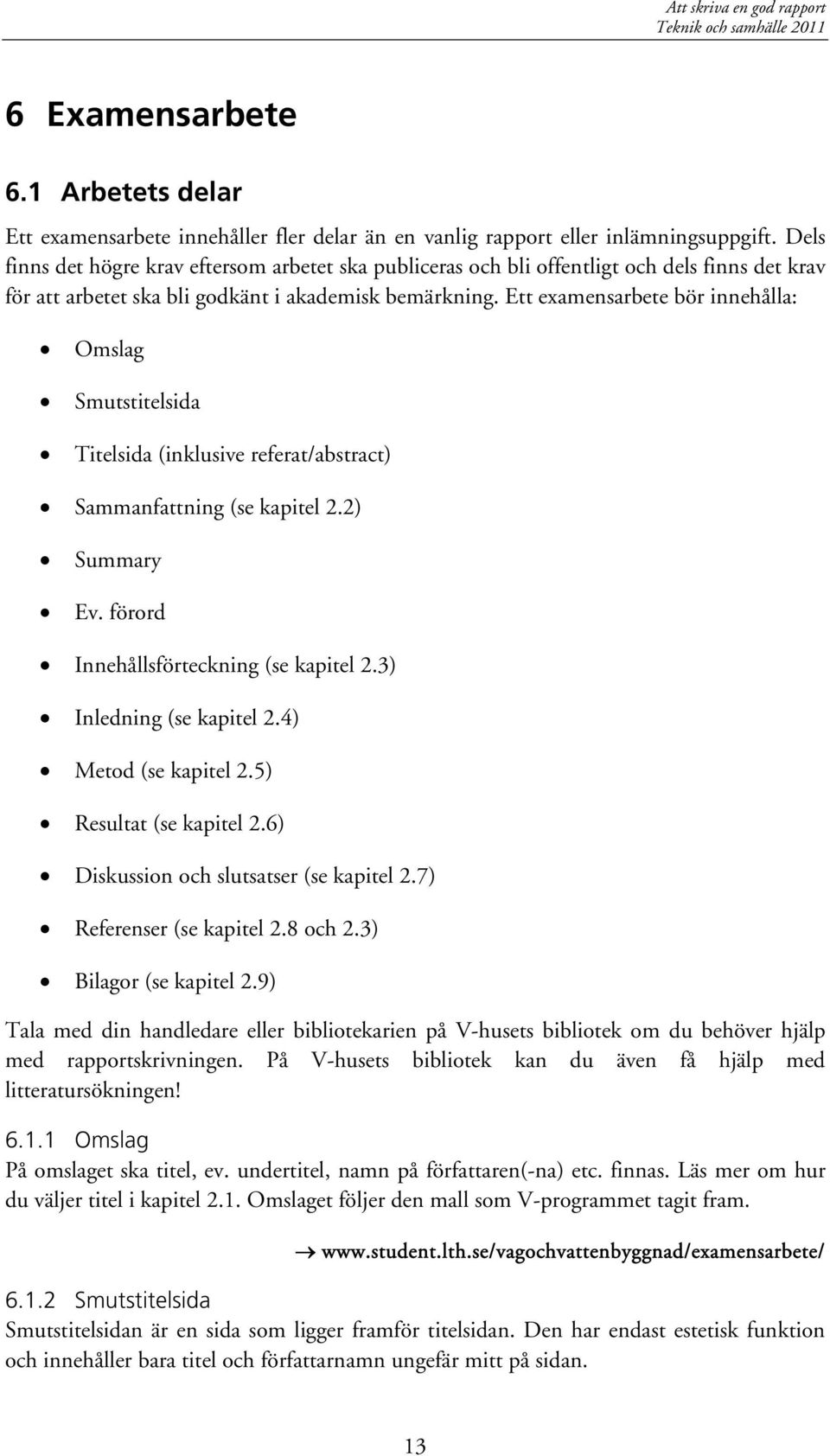 Ett examensarbete bör innehålla: Omslag Smutstitelsida Titelsida (inklusive referat/abstract) Sammanfattning (se kapitel 2.2) Summary Ev. förord Innehållsförteckning (se kapitel 2.