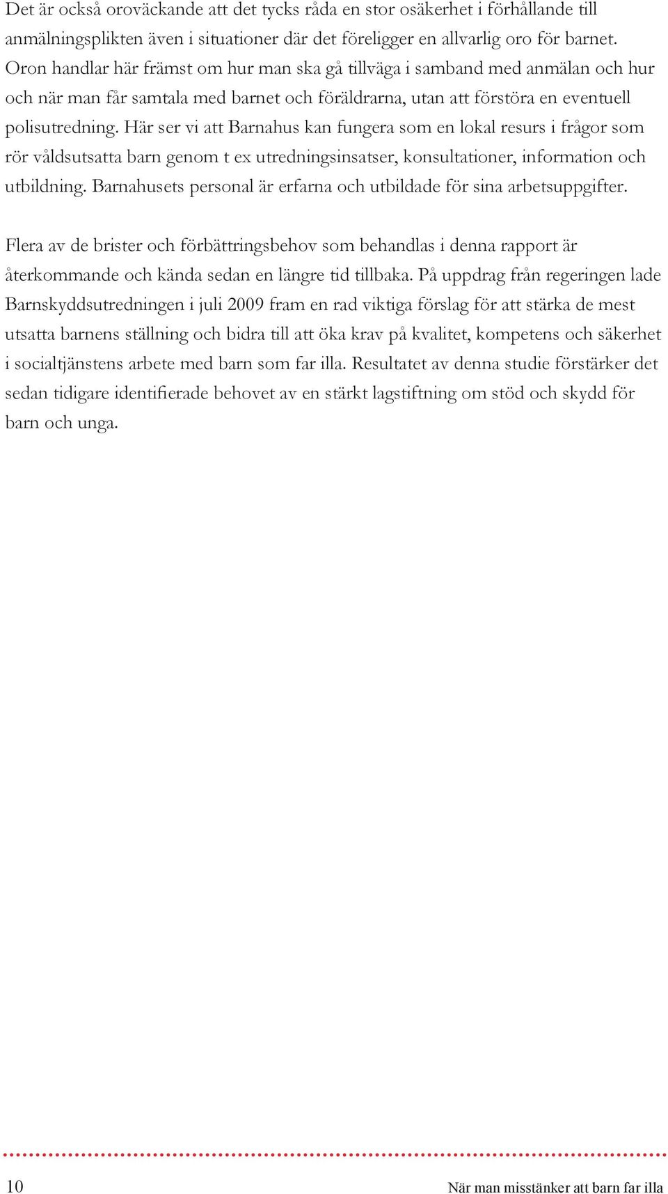 Här ser vi att Barnahus kan fungera som en lokal resurs i frågor som rör våldsutsatta barn genom t ex utredningsinsatser, konsultationer, information och utbildning.