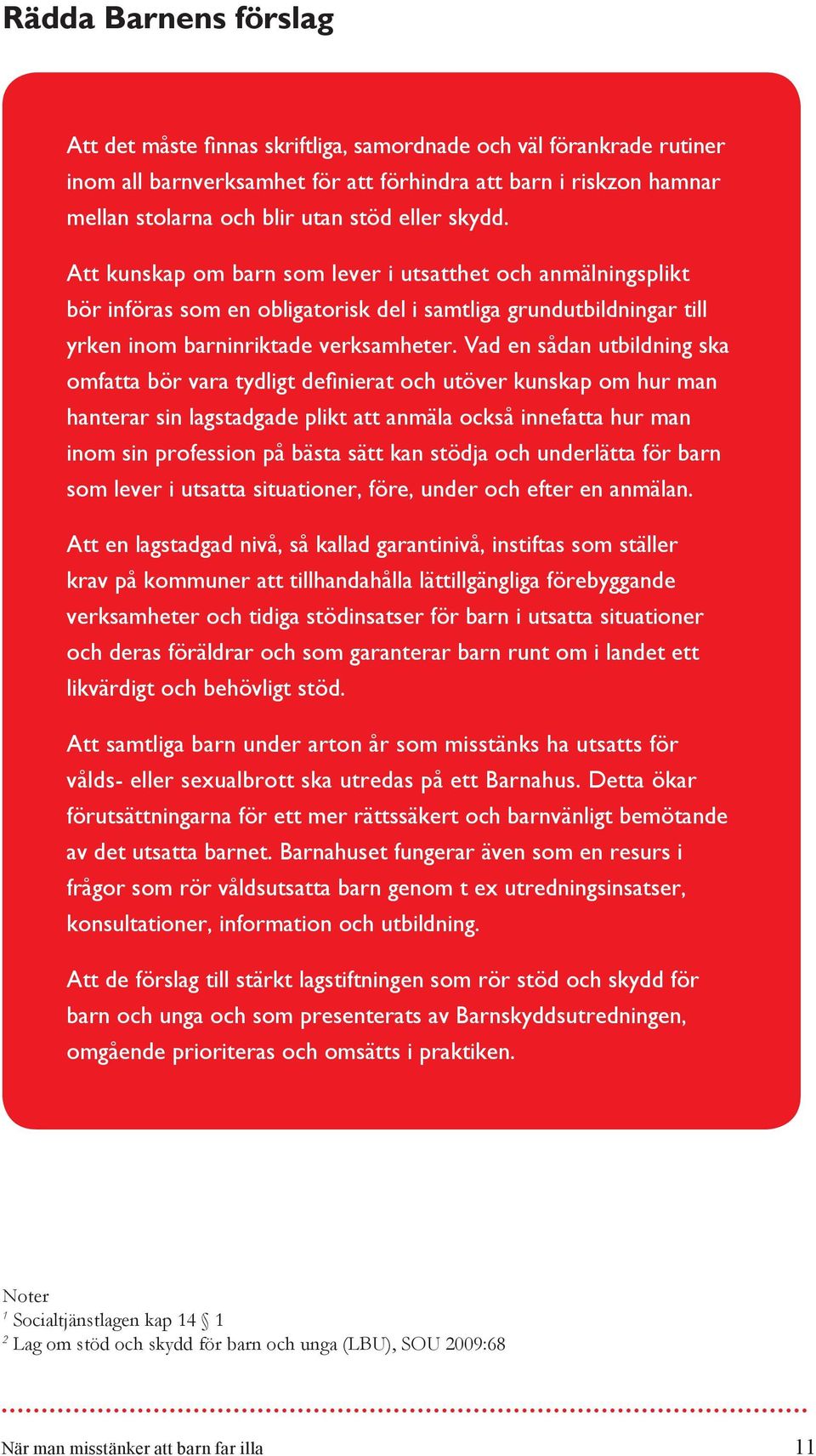 Vad en sådan utbildning ska omfatta bör vara tydligt definierat och utöver kunskap om hur man hanterar sin lagstadgade plikt att anmäla också innefatta hur man inom sin profession på bästa sätt kan