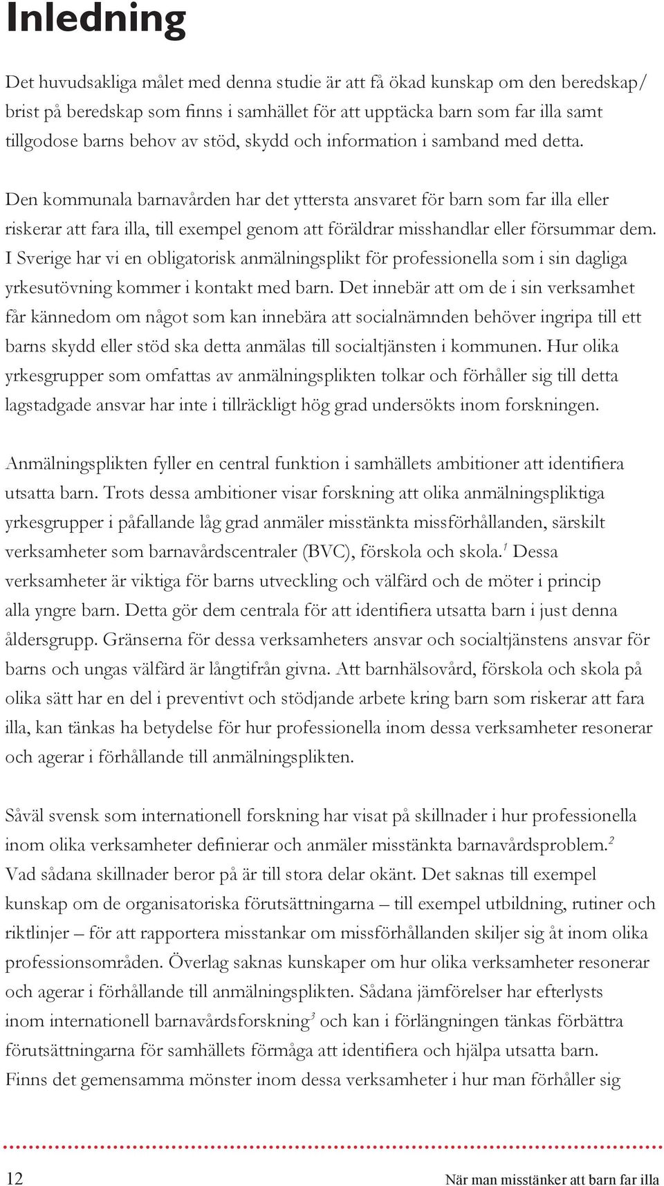 Den kommunala barnavården har det yttersta ansvaret för barn som far illa eller riskerar att fara illa, till exempel genom att föräldrar misshandlar eller försummar dem.