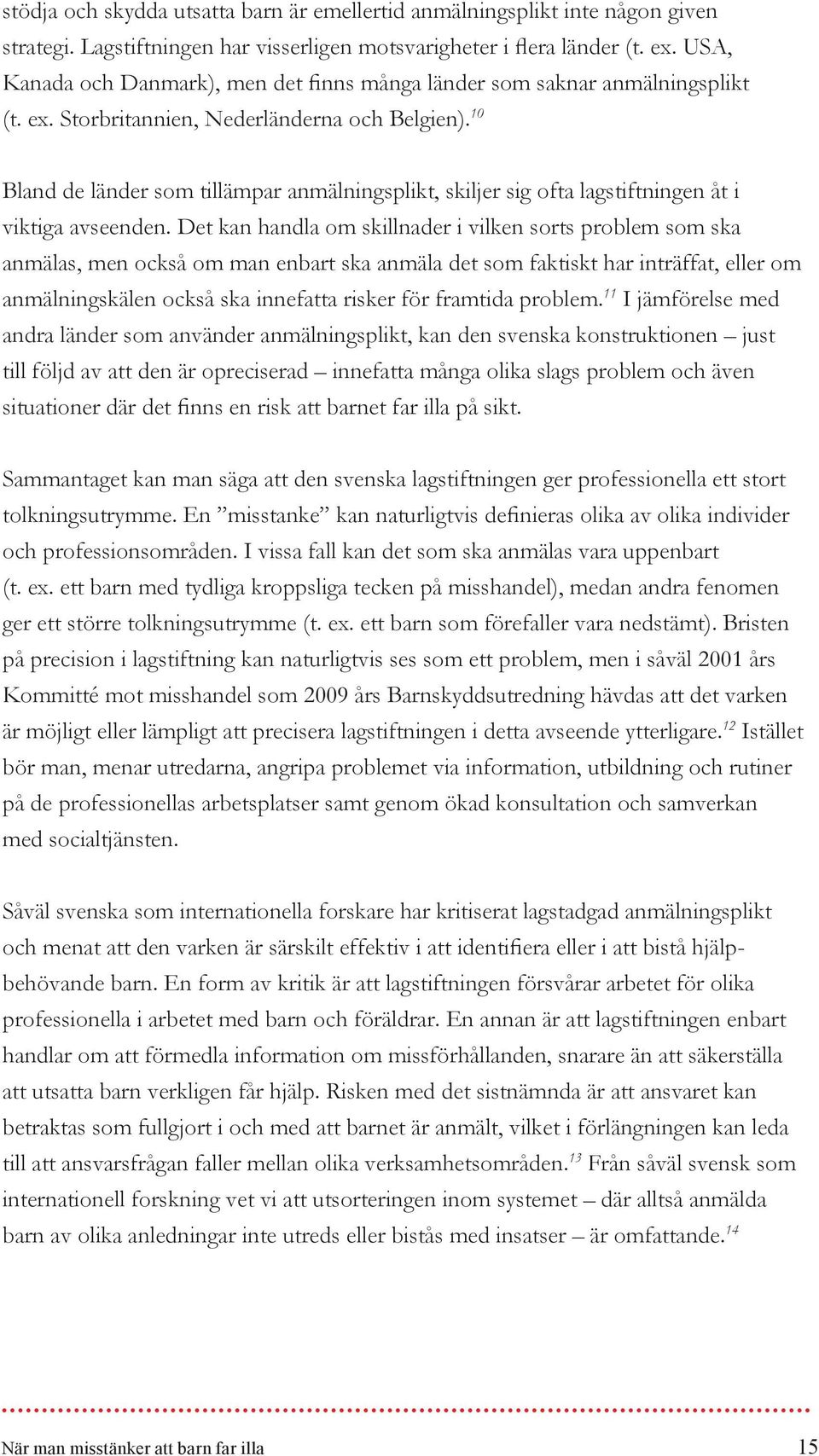 10 Bland de länder som tillämpar anmälningsplikt, skiljer sig ofta lagstiftningen åt i viktiga avseenden.