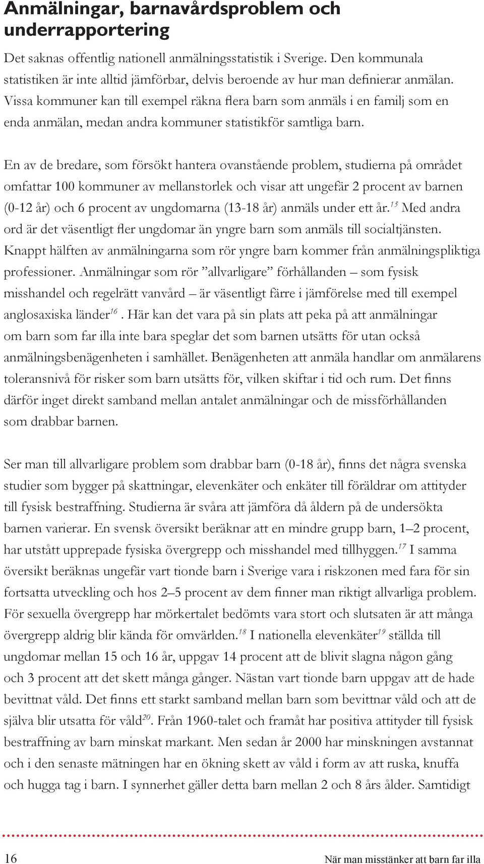 Vissa kommuner kan till exempel räkna flera barn som anmäls i en familj som en enda anmälan, medan andra kommuner statistikför samtliga barn.