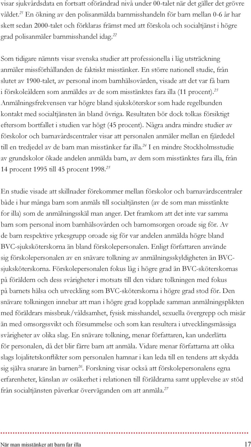 22 Som tidigare nämnts visar svenska studier att professionella i låg utsträckning anmäler missförhållanden de faktiskt misstänker.
