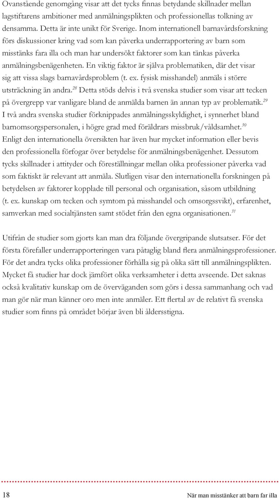anmälningsbenägenheten. En viktig faktor är själva problematiken, där det visar sig att vissa slags barnavårdsproblem (t. ex. fysisk misshandel) anmäls i större utsträckning än andra.