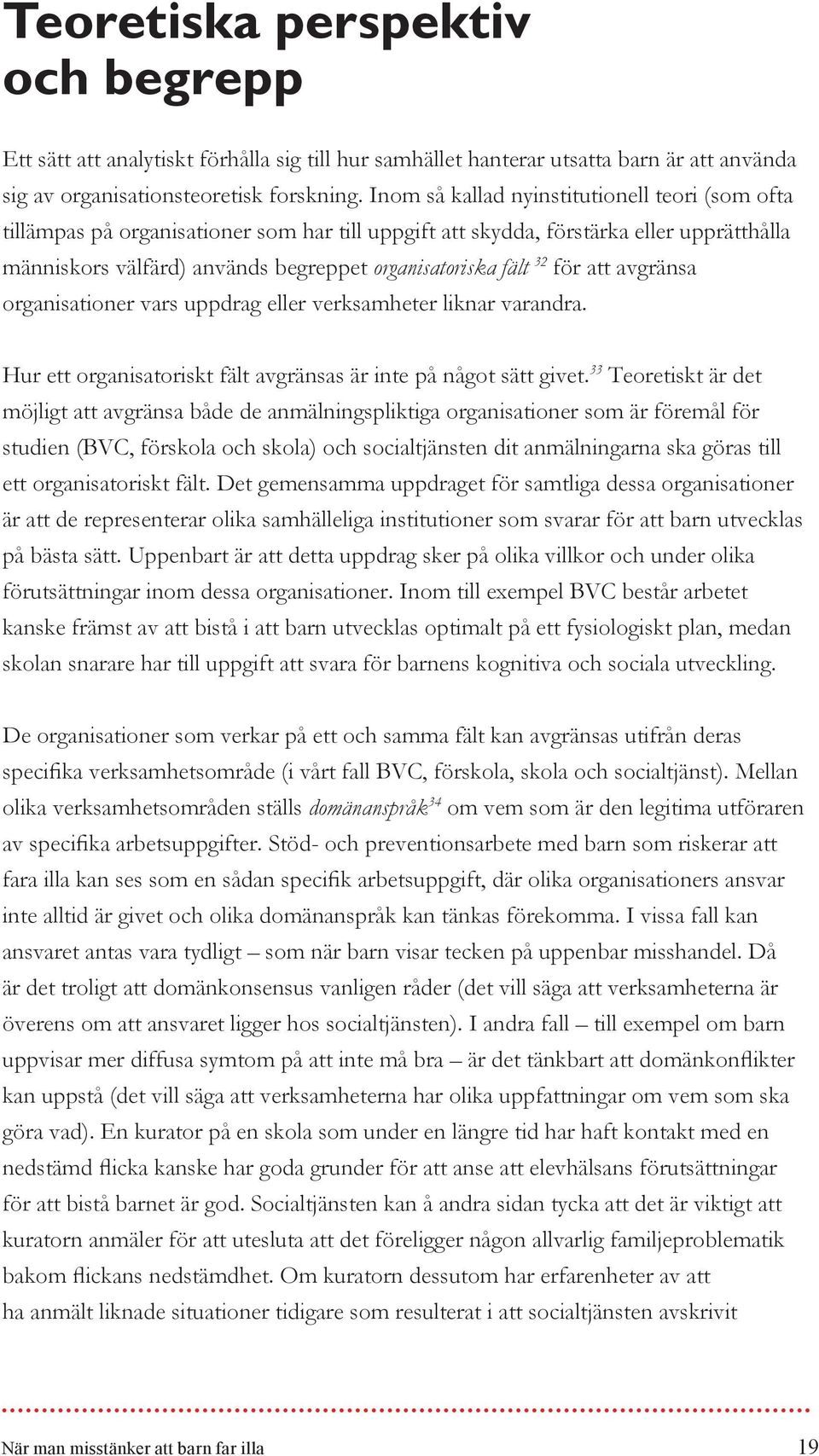 för att avgränsa organisationer vars uppdrag eller verksamheter liknar varandra. Hur ett organisatoriskt fält avgränsas är inte på något sätt givet.