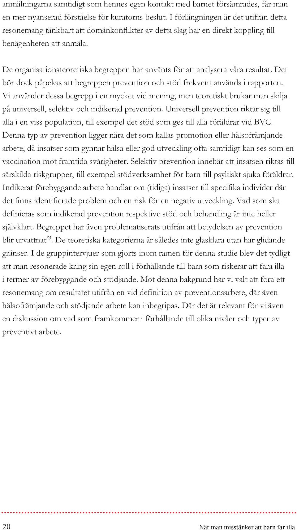 De organisationsteoretiska begreppen har använts för att analysera våra resultat. Det bör dock påpekas att begreppen prevention och stöd frekvent används i rapporten.