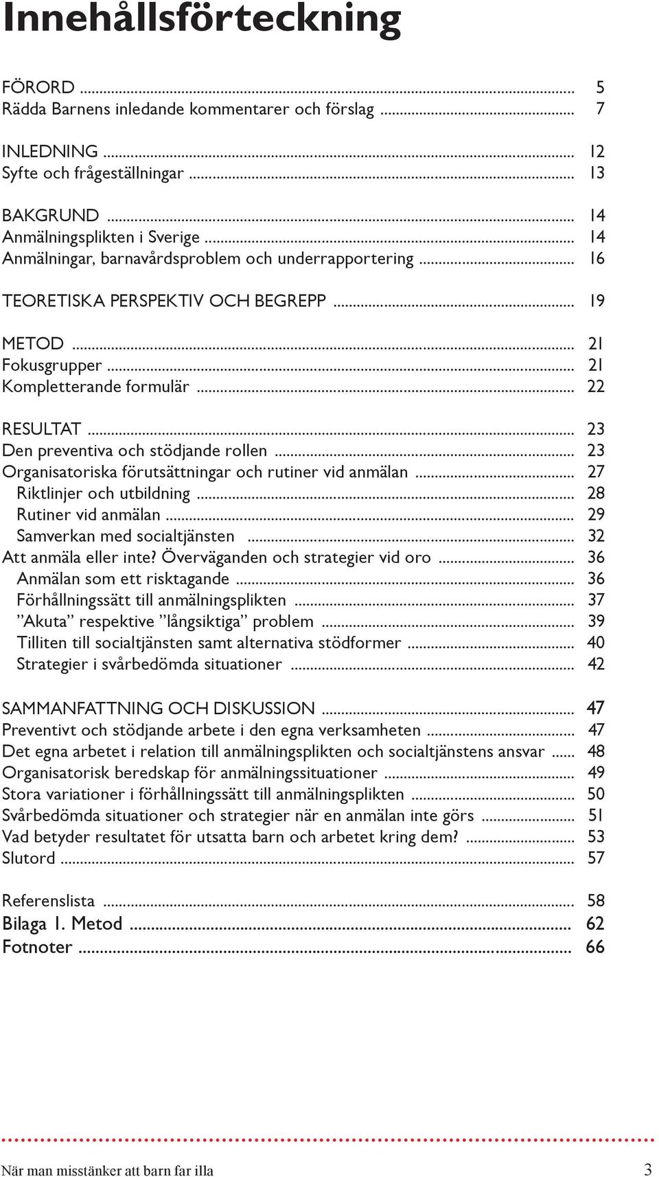 .. 23 Den preventiva och stödjande rollen... 23 Organisatoriska förutsättningar och rutiner vid anmälan... 27 Riktlinjer och utbildning... 28 Rutiner vid anmälan... 29 Samverkan med socialtjänsten.