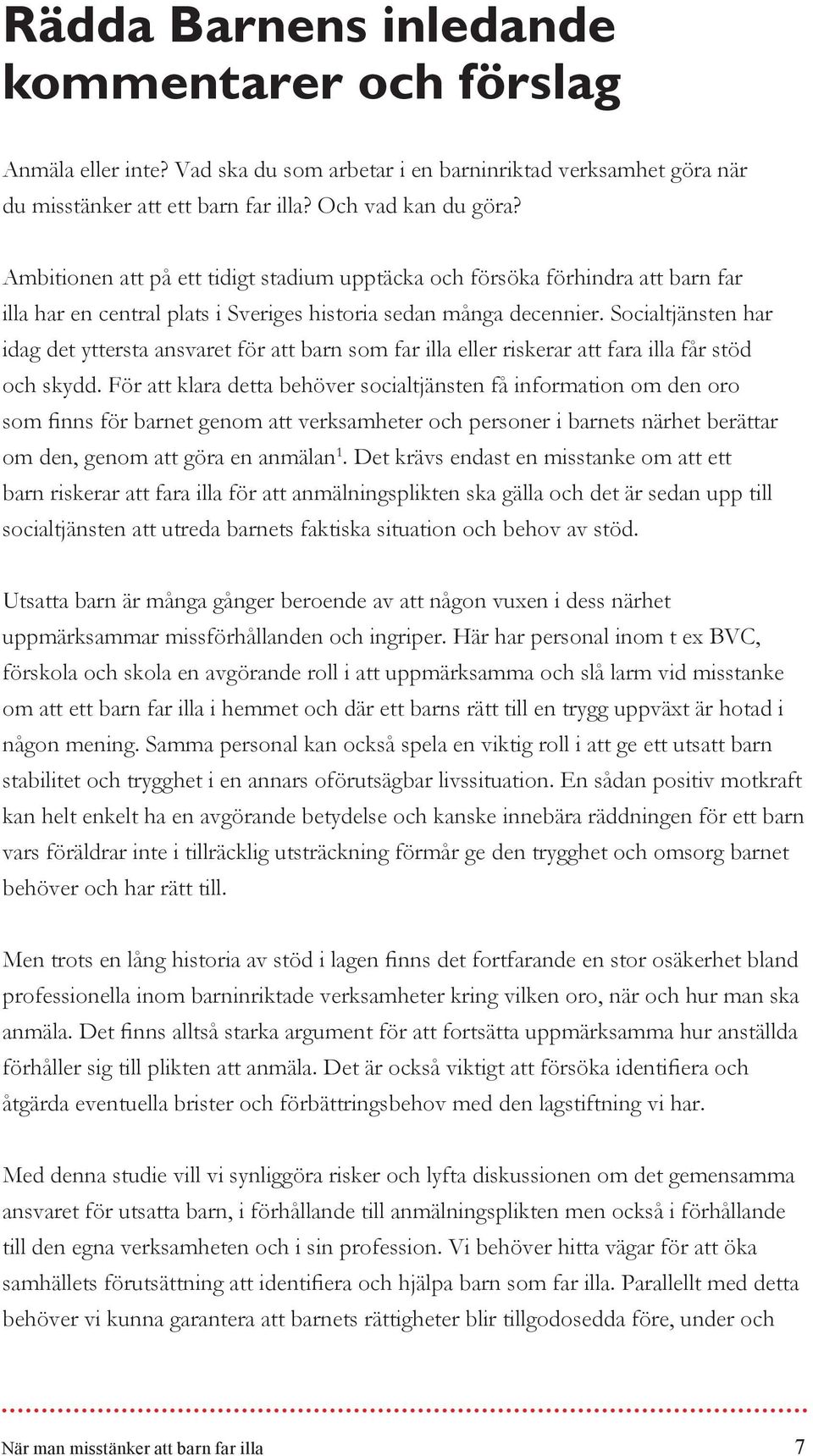 Socialtjänsten har idag det yttersta ansvaret för att barn som far illa eller riskerar att fara illa får stöd och skydd.