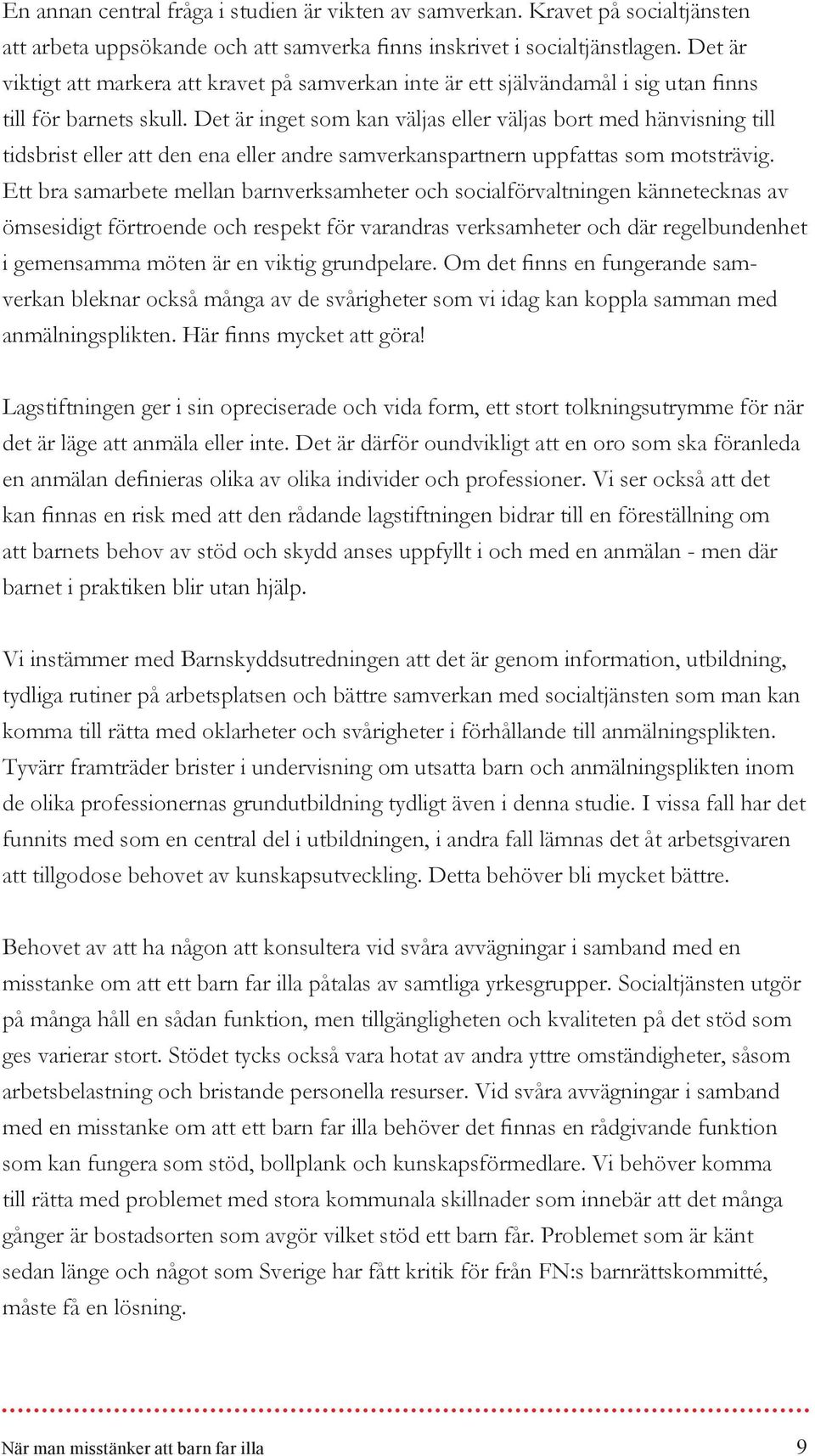 Det är inget som kan väljas eller väljas bort med hänvisning till tidsbrist eller att den ena eller andre samverkanspartnern uppfattas som motsträvig.