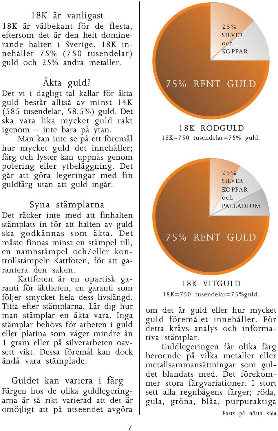 Man kan inte se på ett föremål hur mycket guld det innehåller; färg och lyster kan uppnås genom polering eller ytbeläggning. Det går att göra legeringar med fin guldfärg utan att guld ingår.