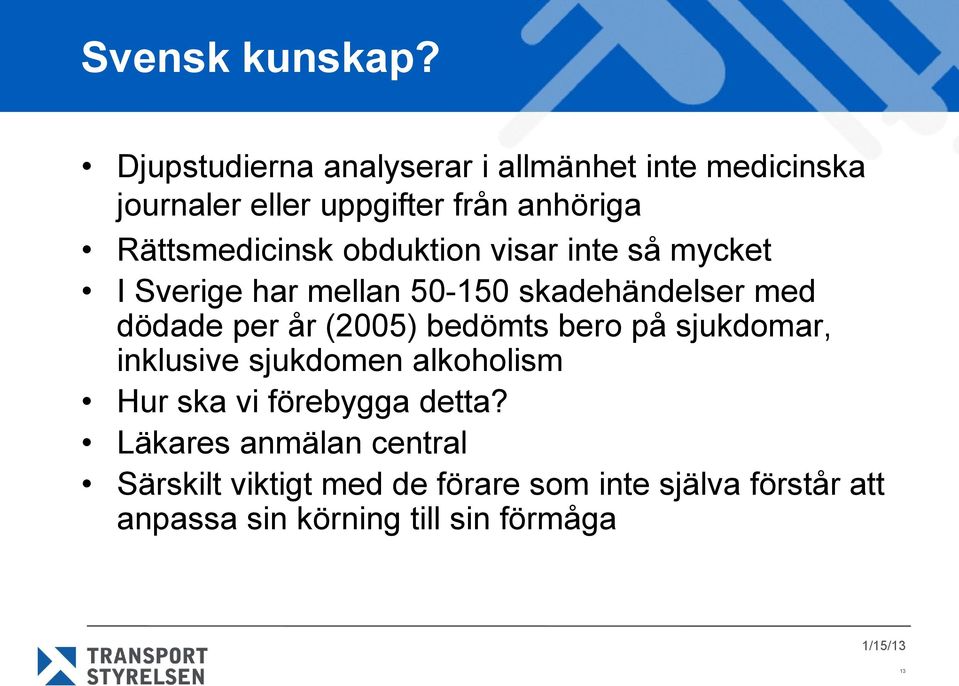 obduktion visar inte så mycket I Sverige har mellan 50-150 skadehändelser med dödade per år (2005) bedömts