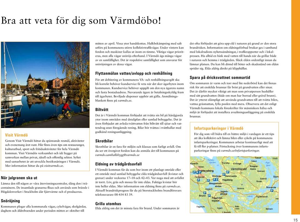 Syftet med samarbetet är att utveckla besöksnäringen i Värmdö. Mer information hittar du på visitvarmdo.se.