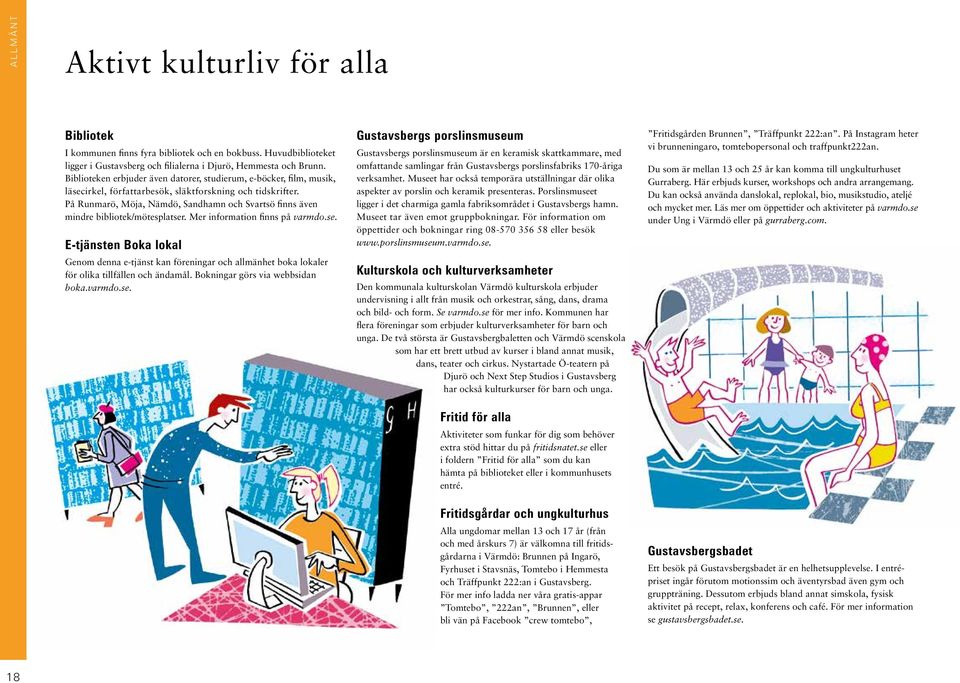 På Runmarö, Möja, Nämdö, Sandhamn och Svartsö finns även mindre bibliotek/mötesplatser