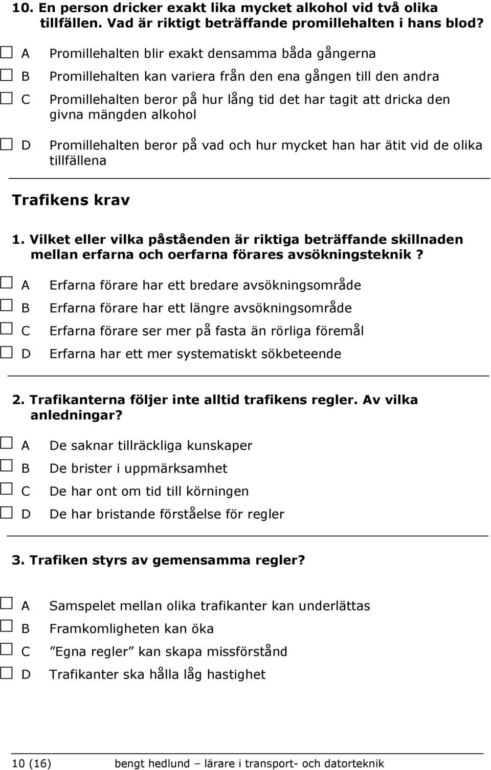 Promillehalten beror på vad och hur mycket han har ätit vid de olika tillfällena Trafikens krav 1.