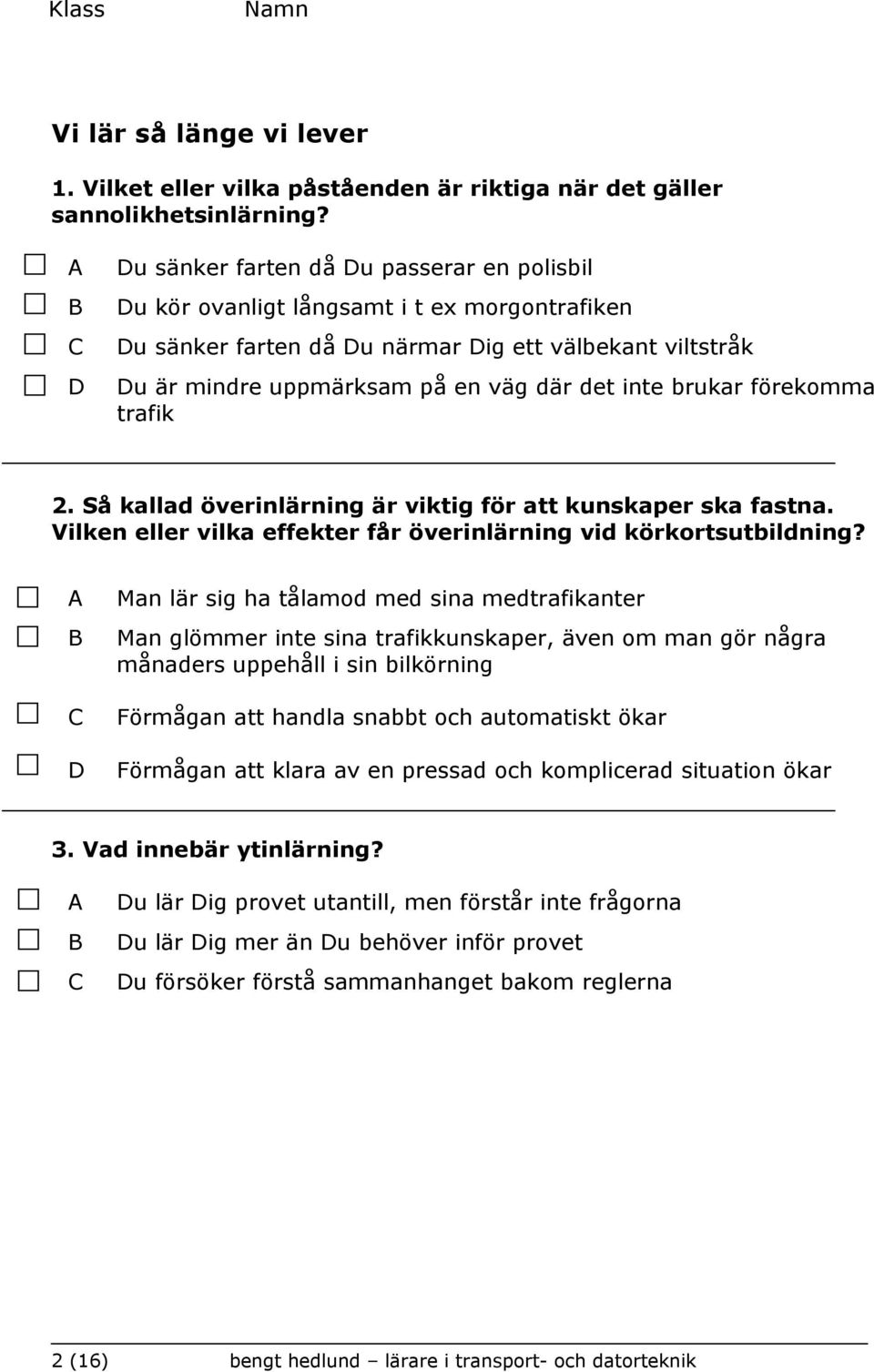 förekomma trafik 2. Så kallad överinlärning är viktig för att kunskaper ska fastna. Vilken eller vilka effekter får överinlärning vid körkortsutbildning?