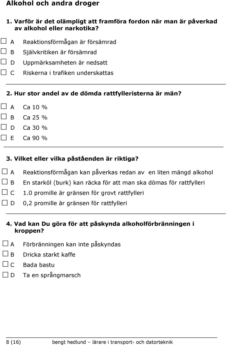 a 10 % a 25 % a 30 % E a 90 % 3. Vilket eller vilka påståenden är riktiga?