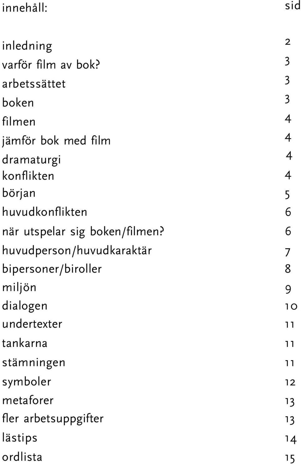 huvudkonflikten 6 när utspelar sig boken/filmen?