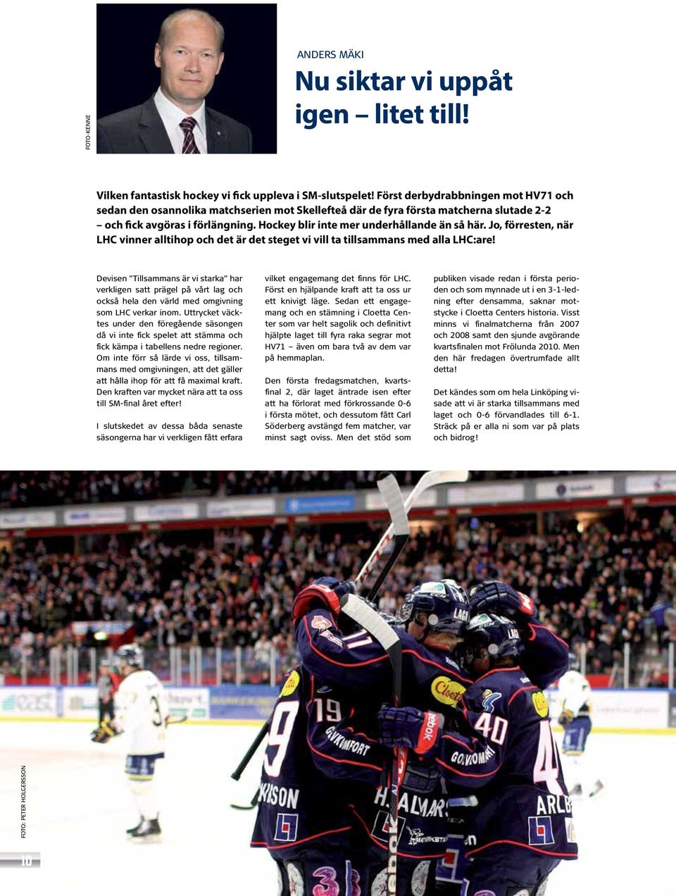 Hockey blir inte mer underhållande än så här. Jo, förresten, när LHC vinner alltihop och det är det steget vi vill ta tillsammans med alla LHC:are!