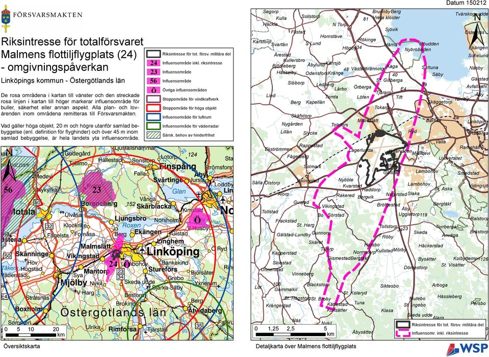 Vad gäller höga objekt, 20 m och högre utanför samlad bebyggelse (enl. definition för flyghinder) och över 45 m inom samlad bebyggelse, är hela landets yta influensområde.