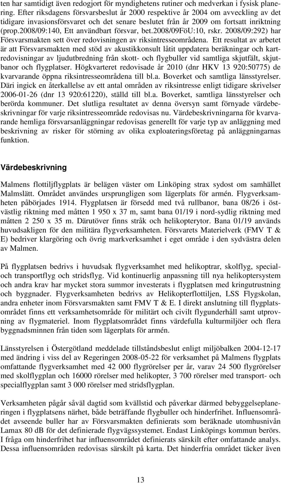 2008/09:140, Ett användbart försvar, bet.2008/09föu:10, rskr. 2008/09:292) har Försvarsmakten sett över redovisningen av riksintresseområdena.