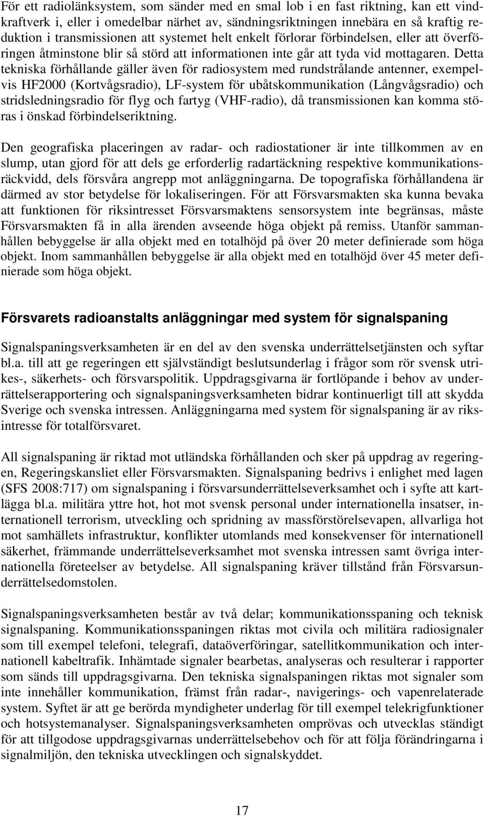 Detta tekniska förhållande gäller även för radiosystem med rundstrålande antenner, exempelvis HF2000 (Kortvågsradio), LF-system för ubåtskommunikation (Långvågsradio) och stridsledningsradio för flyg