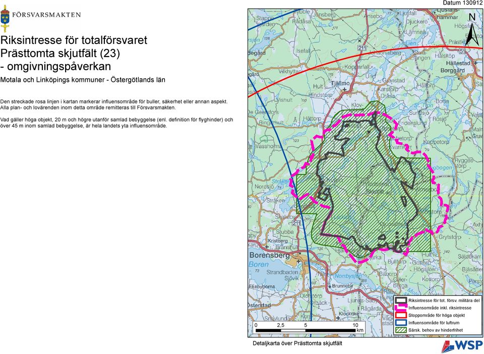 Vad gäller höga objekt, 20 m och högre utanför samlad bebyggelse (enl. definition för flyghinder) och över 45 m inom samlad bebyggelse, är hela landets yta influensområde.